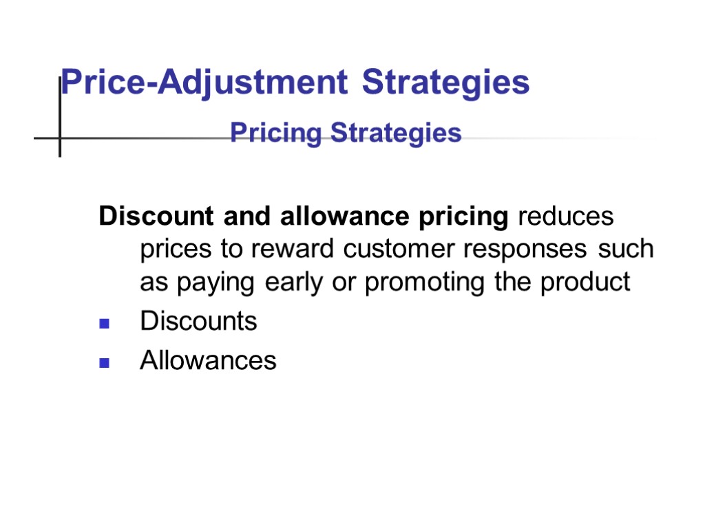 Price-Adjustment Strategies Discount and allowance pricing reduces prices to reward customer responses such as